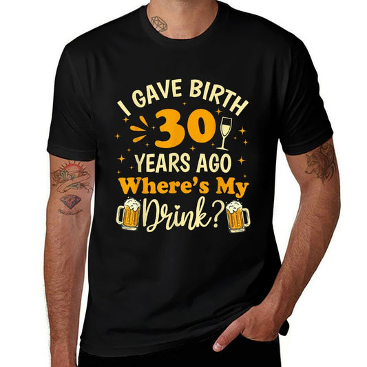 I Gave Birth 30 Years Ago Where's My Drink Mothers 30th Day  Tagless Design T-Shirt