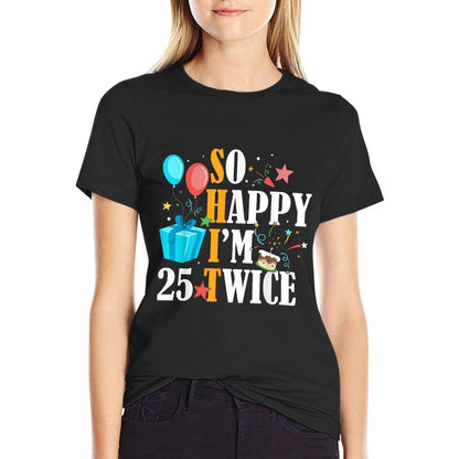 So Happy I'm Twenty Five 25 Twice Fiftieth 50th Birthday  High-quality Stitching T-Shirt