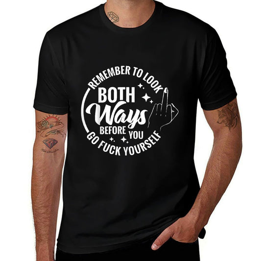 Remember To Look Both Ways Before You Go Fuck Yourself Comfortable T-Shirt