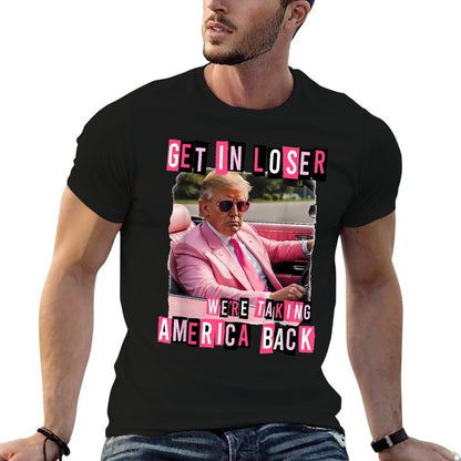 Funny Get In Loser We Are Taking America Back Trump 2024  Graphic-printed T-Shirt