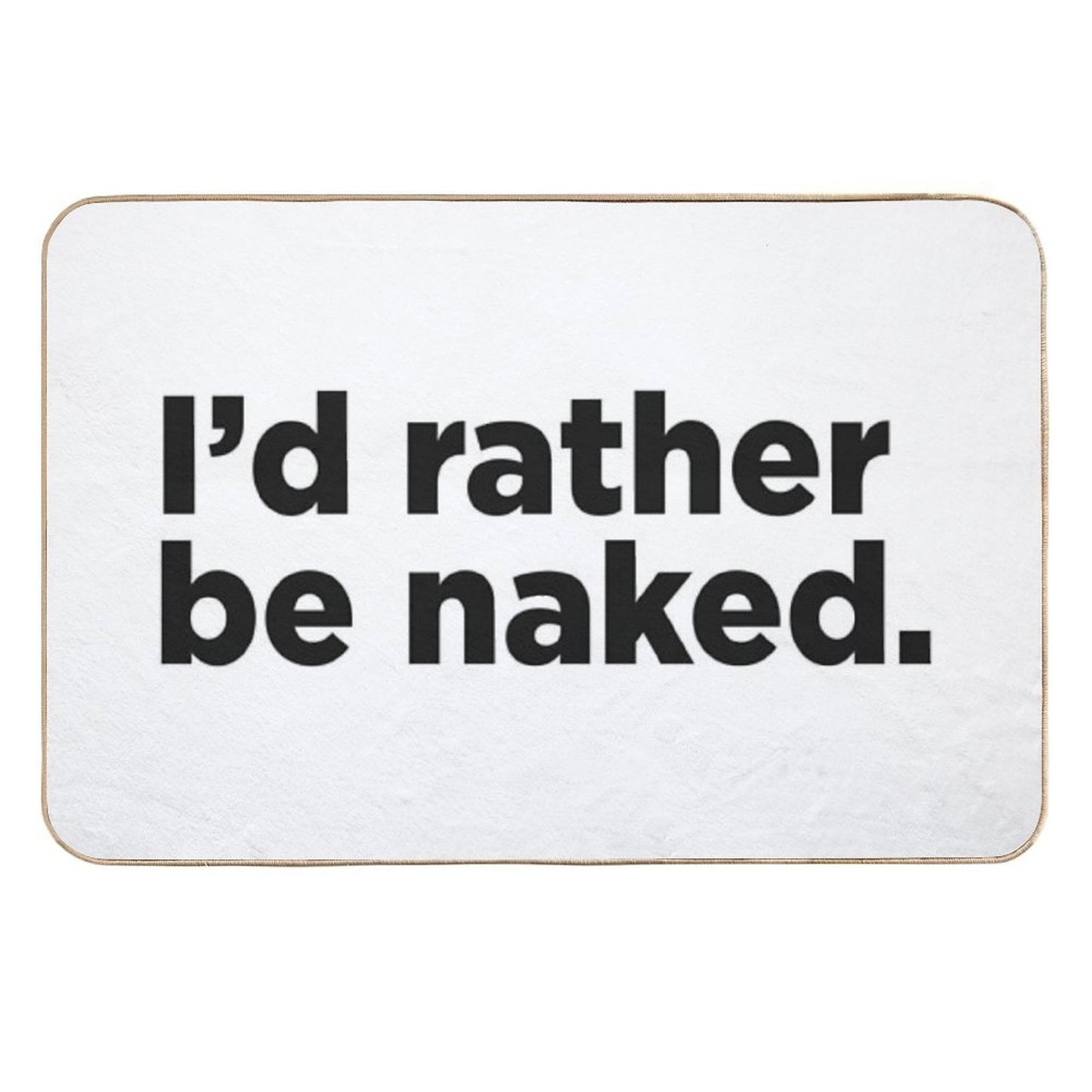 I'd Rather Be Naked.  Stain-Proof Bath Mat