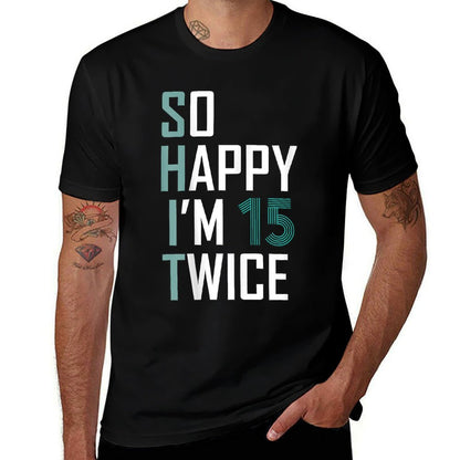 So Happy I'm 15 Twice Gag 30 Year Old Funny 30th Birthday  Fade-proof Color T-Shirt