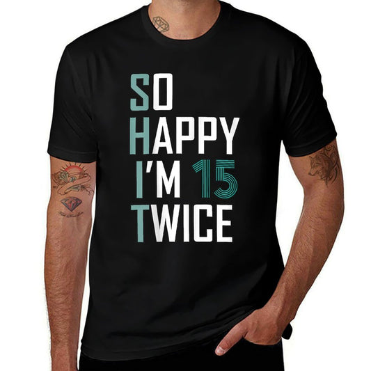 So Happy I'm 15 Twice Gag 30 Year Old Funny 30th Birthday  Fade-proof Color T-Shirt