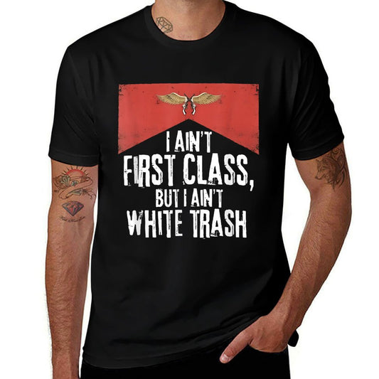 I Ain't First Class But A Ain't White Trash Wrinkle-resistant T-Shirt