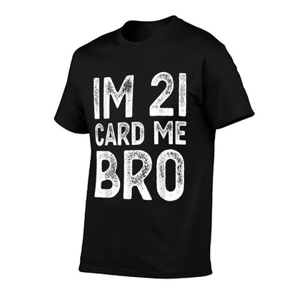 Im 21 Card Me Bro Funny Legal 21 Year Old 21st Birthday Fun  Tagless Design T-Shirt