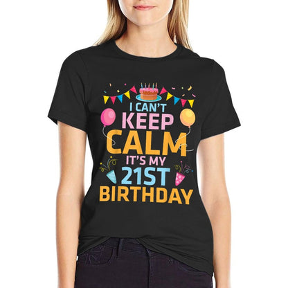 Happy To Me 21 Years I Can't Keep Calm It's My 21st Birthday  Quick-drying T-Shirt