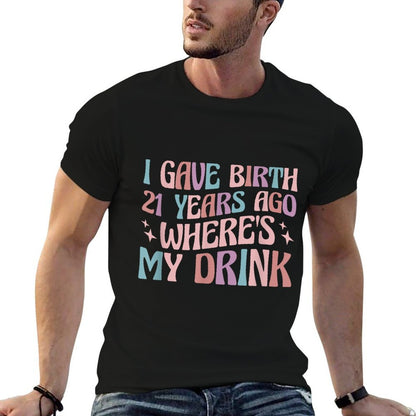 I Gave Birth 21 Years Ago Where's My Drink 21st Birthday Mom  Wrinkle-resistant T-Shirt