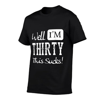 Well I'm Thirty - This Sucks - Funny 30th Birthday  Durable T-Shirt