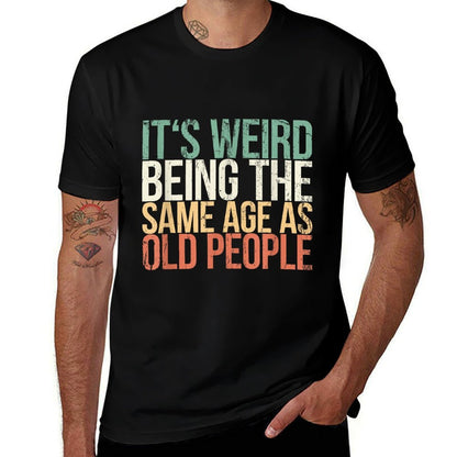 Its Weird Being The Same Age As Old People  Affordable Price T-Shirt