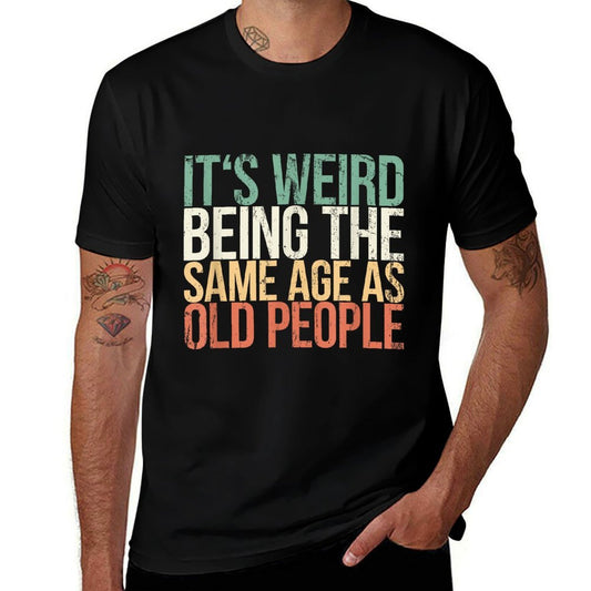 Its Weird Being The Same Age As Old People  Affordable Price T-Shirt
