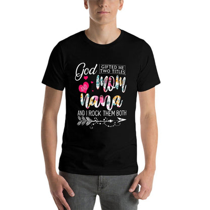 God Gifted Me Two Titles Mom And Nana Flower Mother&#39;s Day Comfortable T-Shirt