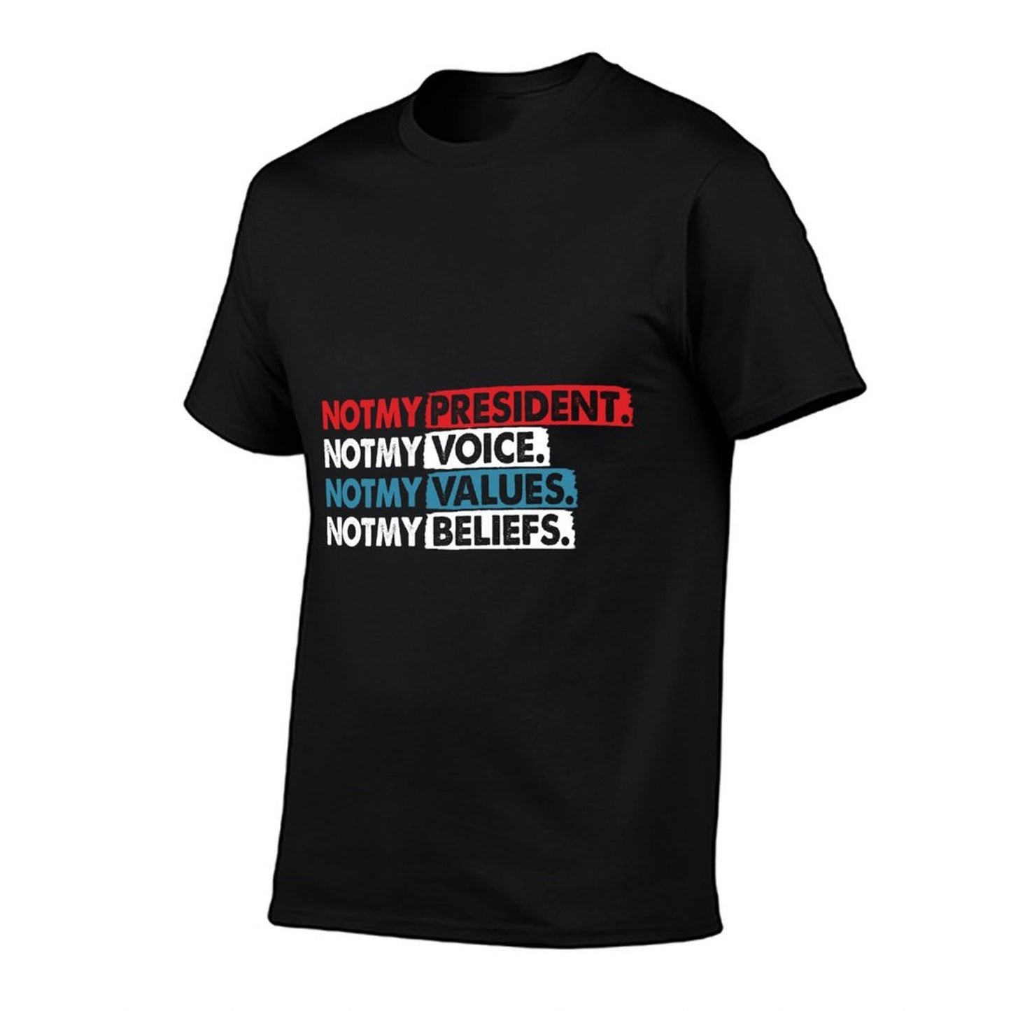 Not My President, Not My Voice Not My Value Not My Beliefs  Tagless Design T-Shirt