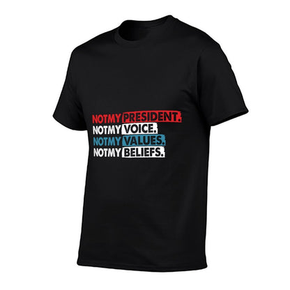 Not My President, Not My Voice Not My Value Not My Beliefs  Tagless Design T-Shirt