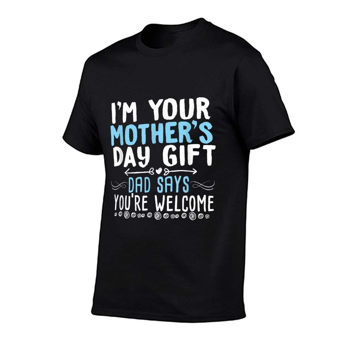I'm Your Mother's Day Gift Dad Says You're Welcome  Ribbed Collar T-Shirt