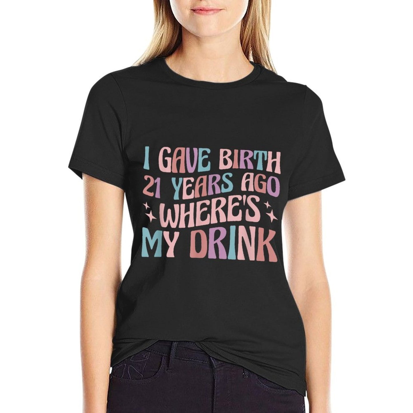 I Gave Birth 21 Years Ago Where's My Drink 21st Birthday Mom  Wrinkle-resistant T-Shirt