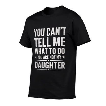 You Cant Tell Me What To Do Youre Not My Daughter Dad  Breathable T-Shirt