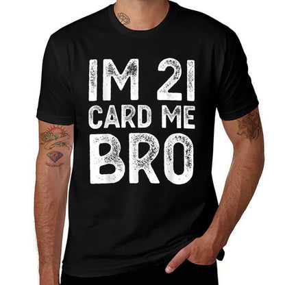 Im 21 Card Me Bro Funny Legal 21 Year Old 21st Birthday Fun  Tagless Design T-Shirt