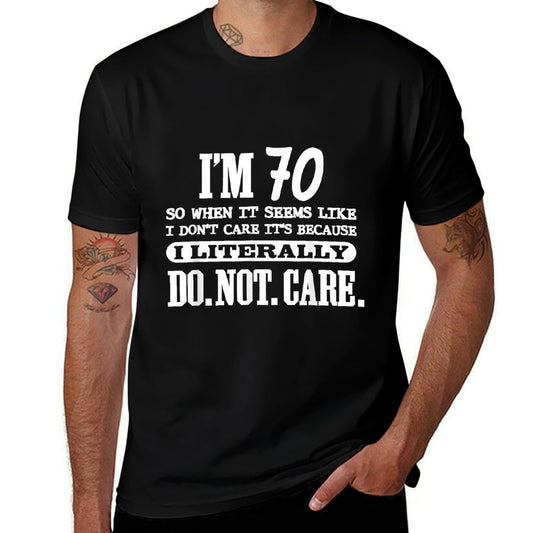 70 Literally Do Not Care Funny 70th Birthday Gift Comfortable T-Shirt