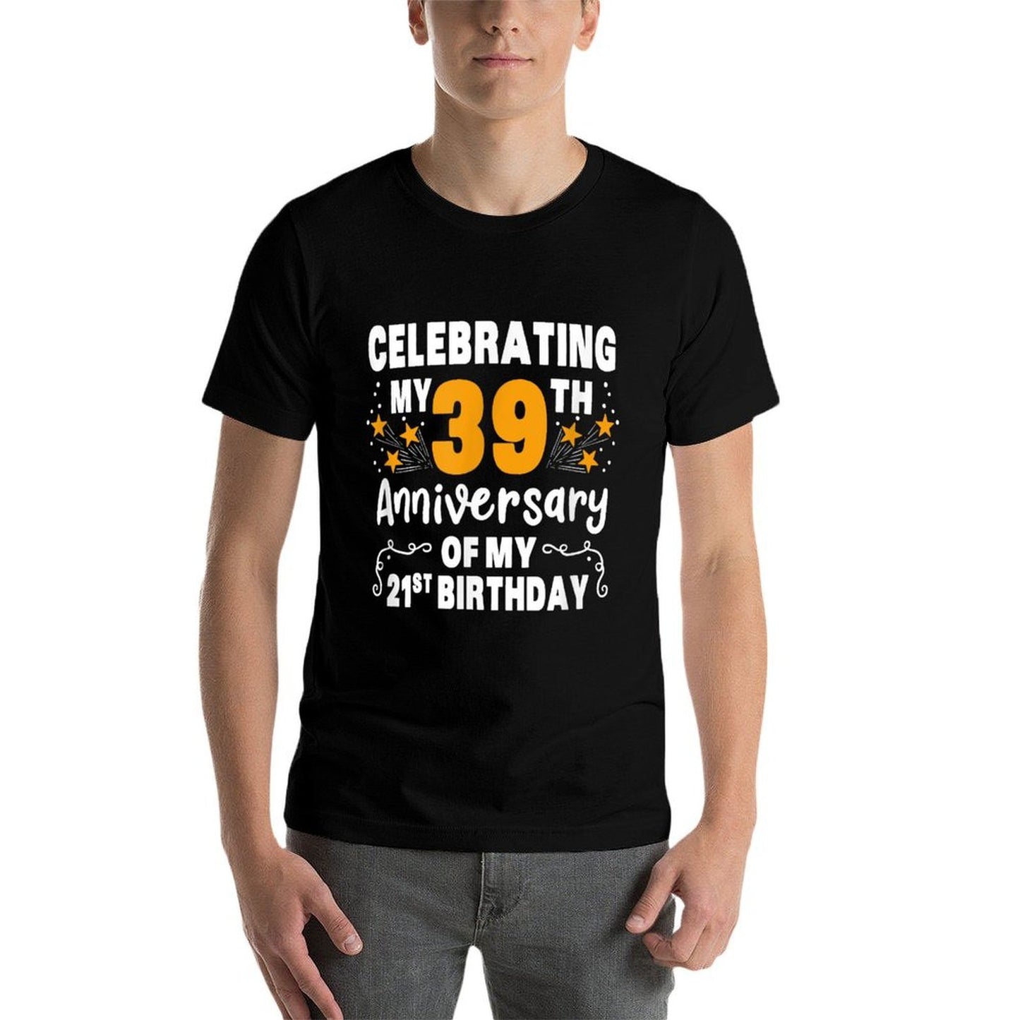 Celebrating My 39th Anniversary Of My 21st Birthday Apparel  Fade-proof Color T-Shirt