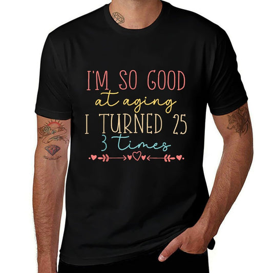 Funny I'm So Good at Aging I Turned 25 3 Times 75 Birthday  Tagless Design T-Shirt