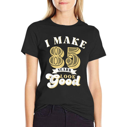 I Make 85 Look Good 85 Years Old Birthday Gifts  Stretchy T-Shirt