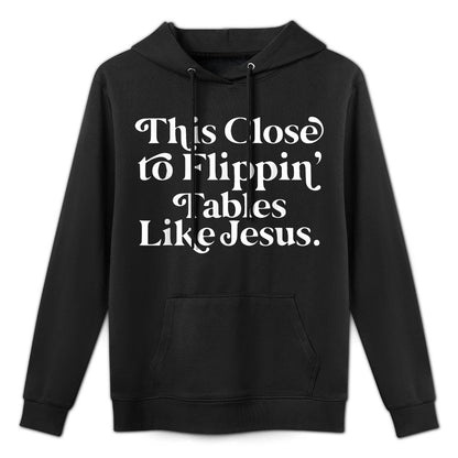 This Close to Flippin Tables Like Jesus Relaxed Fit Hoodie