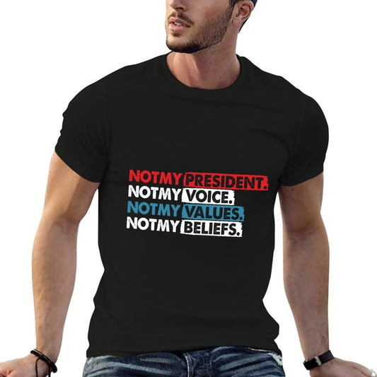 Not My President, Not My Voice Not My Value Not My Beliefs  Tagless Design T-Shirt