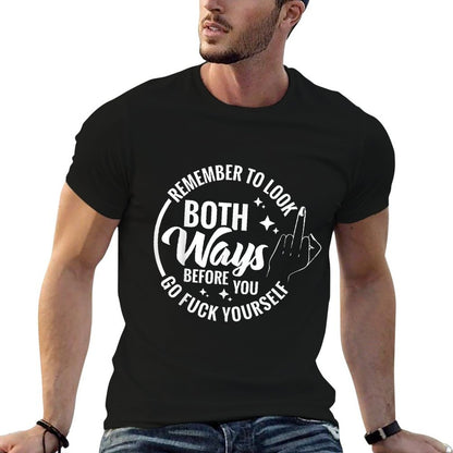 Remember To Look Both Ways Before You Go Fuck Yourself Comfortable T-Shirt