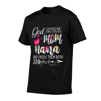 God Gifted Me Two Titles Mom And Nana Flower Mother&#39;s Day Comfortable T-Shirt