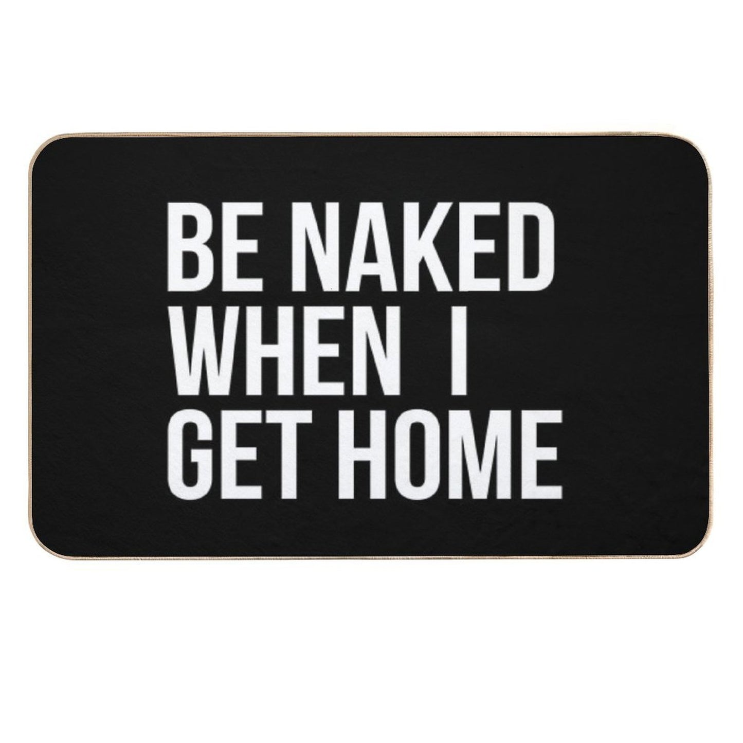 Be Naked When I Get Home  Easy To Clean Bath Mat