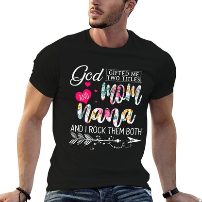 God Gifted Me Two Titles Mom And Nana Flower Mother&#39;s Day Comfortable T-Shirt