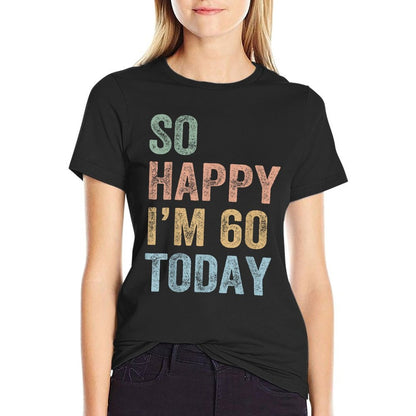 So Happy I'm 60 Today Funny 60th Birthday  Easy-care T-Shirt