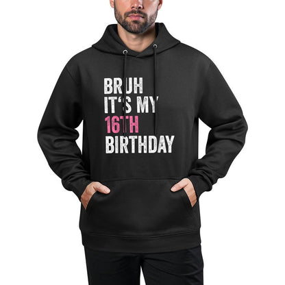 16th Bday 16 Year Old Girln Bruh Its My 16th Birthday Layering Staple Hoodie