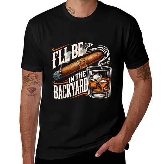 I'll Be In The Backyard Funny Cigar And Bourbon Lovers  High-quality Stitching T-Shirt