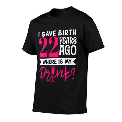 I Gave Birth 22 Years Ago Where Is My Drink Mom Son Birthday  Trendy Pattern T-Shirt