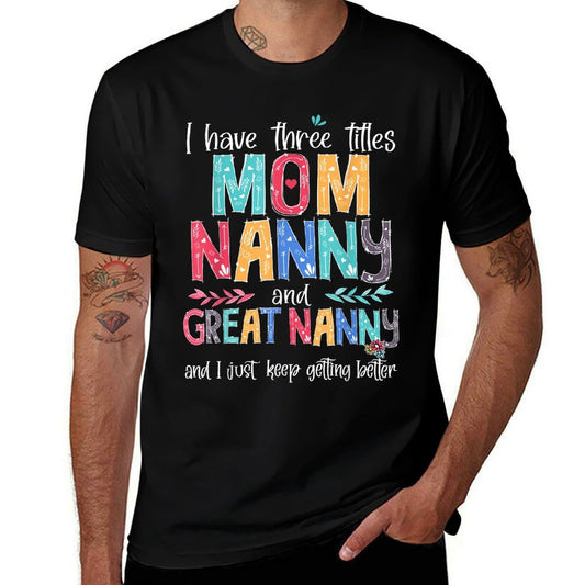 Mother&#39;s Day I Have Three Titles Mom Nanny And Great Nanny  Fade-proof Color T-Shirt
