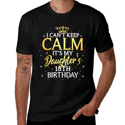 I Cant Keep Calm Its My Daughter 18th Birthday Party  High-quality Stitching T-Shirt