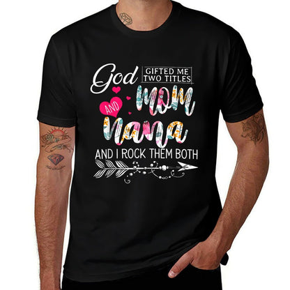 God Gifted Me Two Titles Mom And Nana Flower Mother&#39;s Day Comfortable T-Shirt