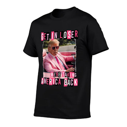 Funny Get In Loser We Are Taking America Back Trump 2024  Graphic-printed T-Shirt