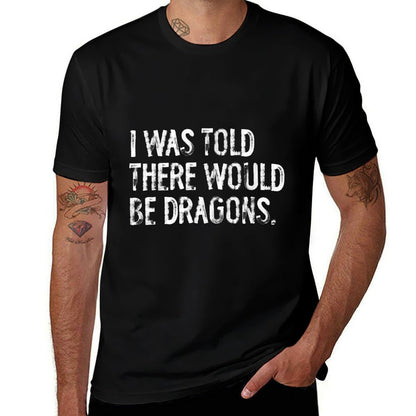 I Was Told There Would Be Dragons  High-quality Stitching T-Shirt