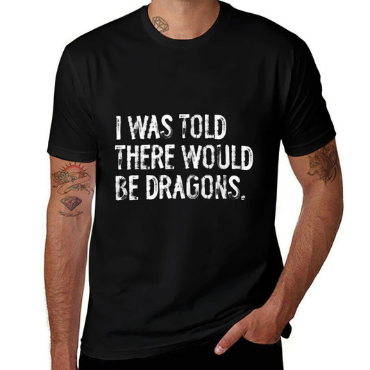 I Was Told There Would Be Dragons  High-quality Stitching T-Shirt