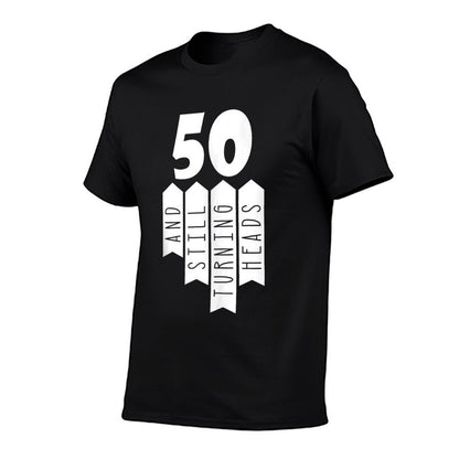50 And Still Turning Heads 50th Birthday  Fade-proof Color T-Shirt