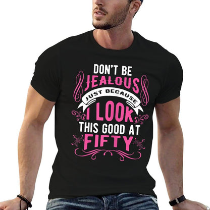 Don't Be Jealous I Look This Good Womens Happy 50th Birthday  Slim-fit Cut T-Shirt