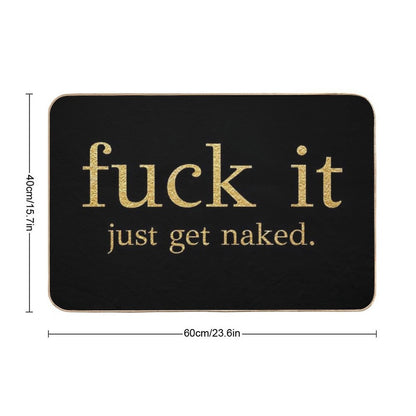 Fuck It - Just Get Naked - Gold Edition  Toxin-Free Bath Mat