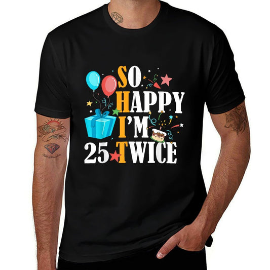 So Happy I'm Twenty Five 25 Twice Fiftieth 50th Birthday  High-quality Stitching T-Shirt