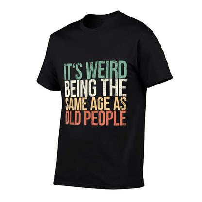 Its Weird Being The Same Age As Old People  Affordable Price T-Shirt