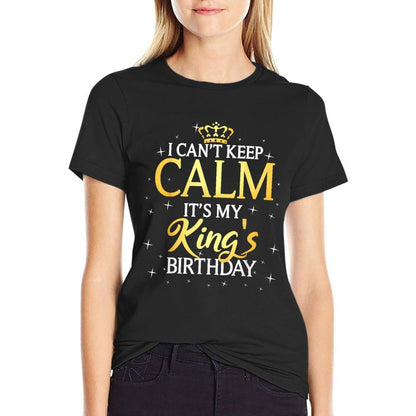 I Can't Keep Calm It's My King Birthday Gift Bday Party  Classic T-Shirt