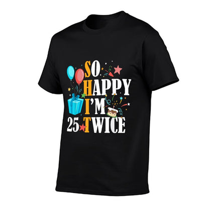 So Happy I'm Twenty Five 25 Twice Fiftieth 50th Birthday  High-quality Stitching T-Shirt
