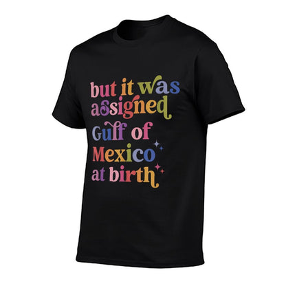 But It Was Assigned Gulf Of Mexico At Birth Summer-ready Fabric T-Shirt