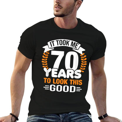 It Took Me 70 Years To Look This Good 70th Birthday Comfortable T-Shirt